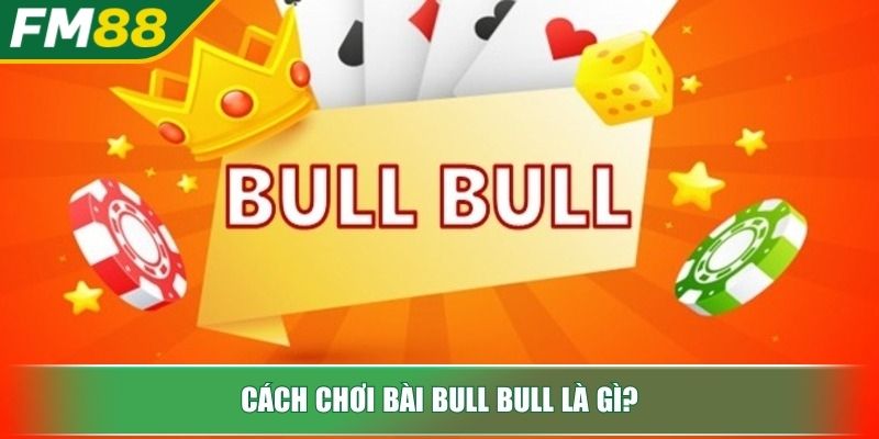 Cách Chơi Bài Bull Bull Giải Mã Game Bài Quý Tộc Phương Đông 2 Cách chơi bài Bull Bull là gì?