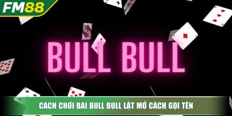Cách Chơi Bài Bull Bull Giải Mã Game Bài Quý Tộc Phương Đông 3 Cách chơi bài Bull Bull lật mở cách gọi tên