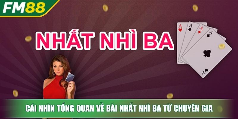 Bài Nhất Nhì Ba Thế Giới Game Đổi Thưởng Đỉnh Cao Năm 2025 2 Cái nhìn tổng quan về bài nhất nhì ba từ chuyên gia