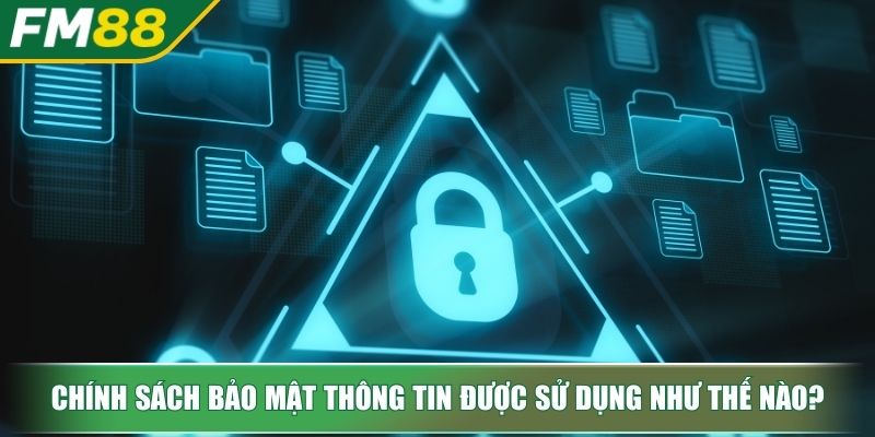 Chính Sách Bảo Mật FM88 Tuyệt Đối Cho Người Chơi Trực Tuyến 3 Chính sách bảo mật thông tin được sử dụng như thế nào?