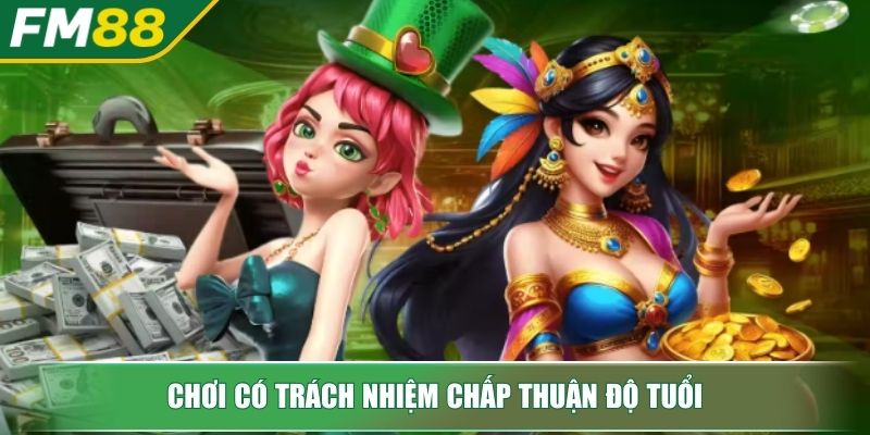 Chơi Có Trách nhiệm FM88 Tạo Nền Tảng Cá Cược An Toàn 3 Chơi có trách nhiệm chấp thuận độ tuổi