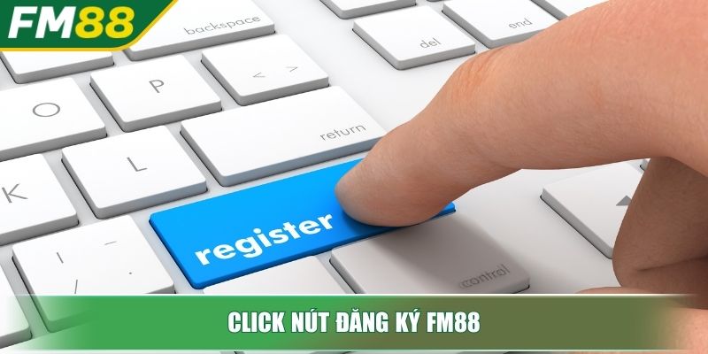 Đăng Ký FM88 Mở Cánh Cửa Thế Giới Trực Tuyến Đỉnh Cao 3 Click nút đăng ký FM88