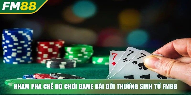 Game Bài Đổi Thưởng Sinh Tử Sức Hút Và Bí Quyết Đỉnh Cao 3 Khám phá chế độ chơi game bài đổi thưởng sinh tử FM88