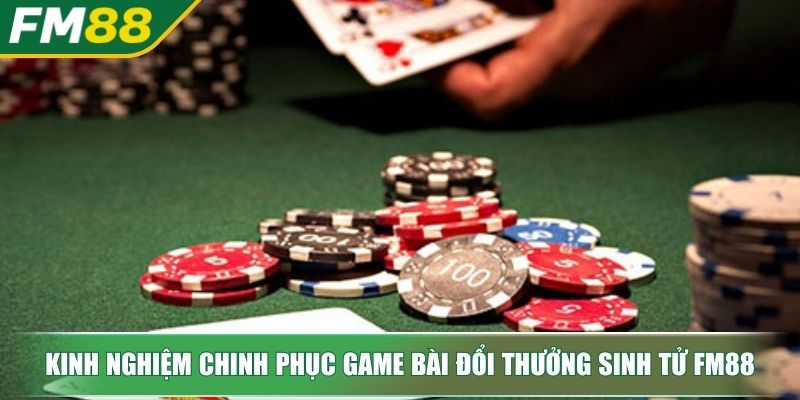 Game Bài Đổi Thưởng Sinh Tử Sức Hút Và Bí Quyết Đỉnh Cao 4 Kinh nghiệm chinh phục game bài đổi thưởng sinh tử FM88