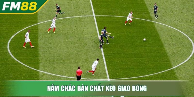 Kèo Giao Bóng Bí Mật Kiếm Tiền Siêu Tốc Cho Dân Cược Thứ Thiệt 2 Nắm chắc bản chất kèo giao bóng
