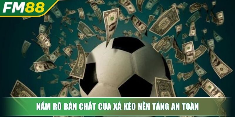 Xả Kèo Nghệ Thuật Kiểm Soát Rủi Ro Và Tối Ưu Lợi Nhuận 2 Nắm rõ bản chất của xả kèo nền tảng an toàn