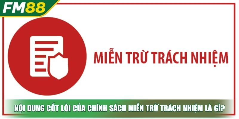 Miễn Trừ Trách Nhiệm FM88 Hướng Dẫn Cho Cược Thủ Thông Thái 2 Nội dung cốt lõi của chính sách miễn trừ trách nhiệm là gì?