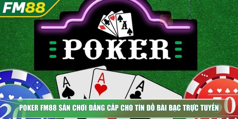 Poker FM88 Bí Mật Chinh Phục Sòng Bài Trực Tuyến Đỉnh Cao 2 Poker FM88 sân chơi đẳng cấp cho tín đồ bài bạc trực tuyến
