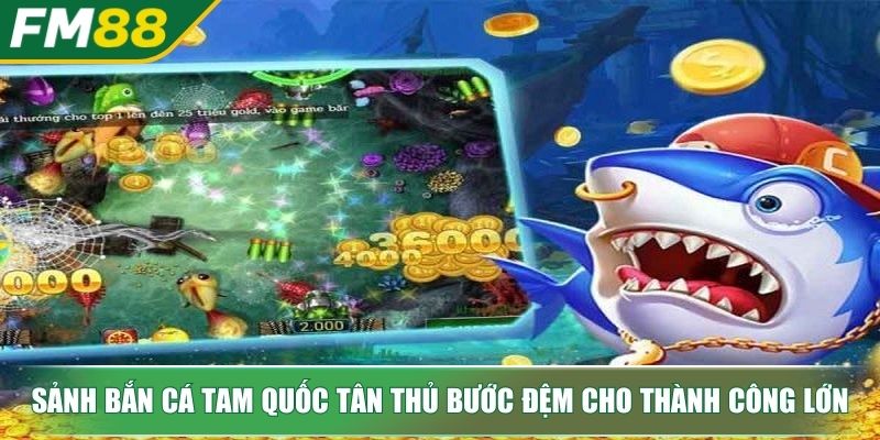 Bắn cá Tam Quốc Thế Giới Đại Dương Huyền Bí Rinh Thưởng Cực Đỉnh 3 Sảnh bắn cá Tam Quốc tân thủ bước đệm cho thành công lớn