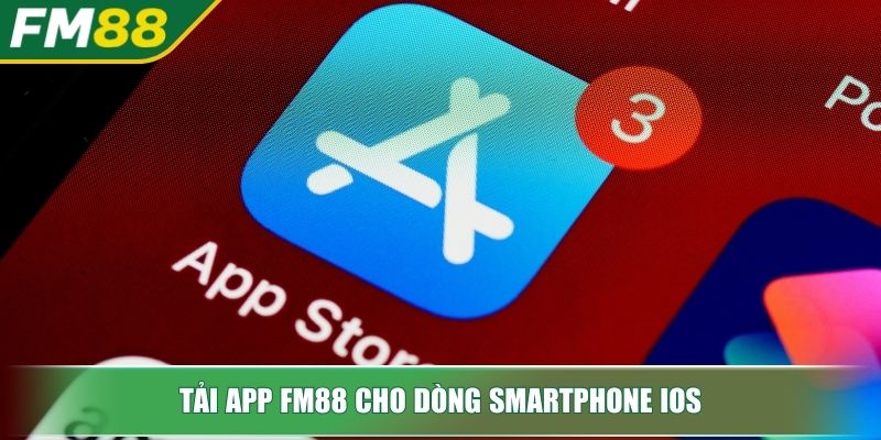 Tải App FM88 Mở Ra Cánh Cửa Trải Nghiệm Cá Cược Đỉnh Cao 3 Tải app FM88 cho dòng Smartphone IOS