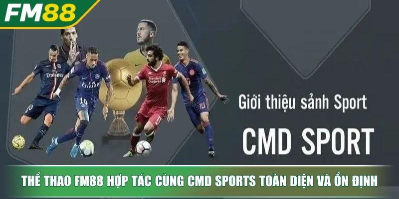 Thể thao FM88 hợp tác cùng CMD Sports toàn diện và ổn định