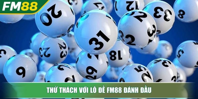 Thử thách với lô đề FM88 đánh đầu