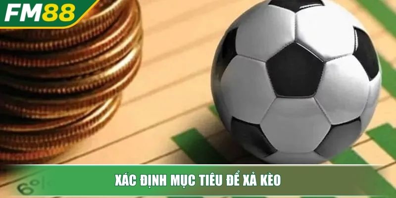 Xả Kèo Nghệ Thuật Kiểm Soát Rủi Ro Và Tối Ưu Lợi Nhuận 4 Xác định mục tiêu để xả kèo